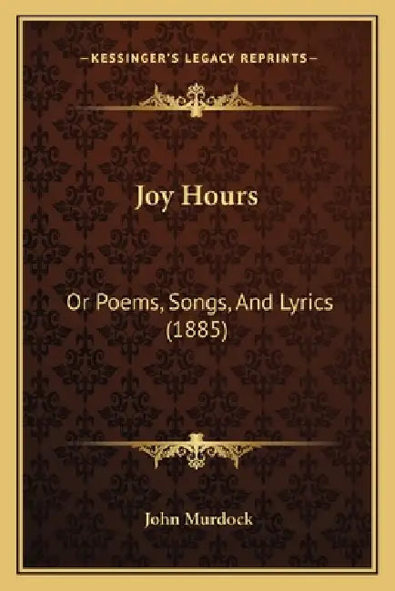 Joy Hours: Or Poems, Songs, And Lyrics (1885) by John Murdock