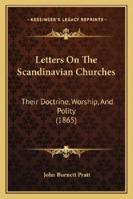 Letters On The Scandinavian Churches: Their Doctrine, Worship, And Polity (1865) by John Burnett Pratt