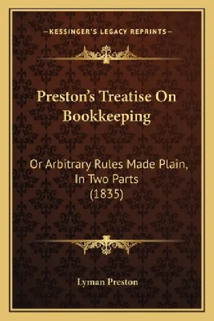Preston's Treatise On Bookkeeping: Or Arbitrary Rules Made Plain, In Two Parts (1835) by Lyman Preston