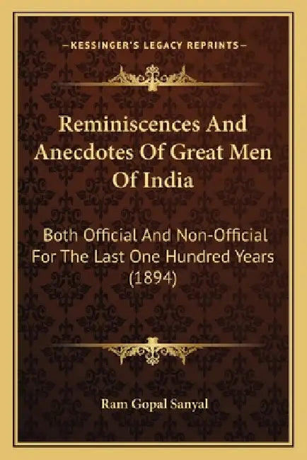 Reminiscences And Anecdotes Of Great Men Of India: Both Official And Non-Official For The Last One Hundred Years (1894) by Ram Gopal Sanyal