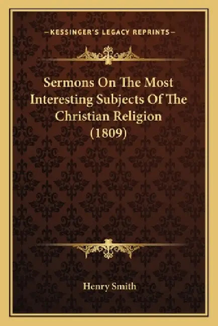 Sermons On The Most Interesting Subjects Of The Christian Religion (1809) by Henry Smith