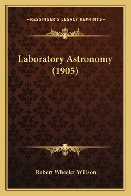 Laboratory Astronomy (1905) by Robert Wheeler Willson