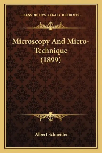 Microscopy And Micro-Technique (1899) by Albert Schneider