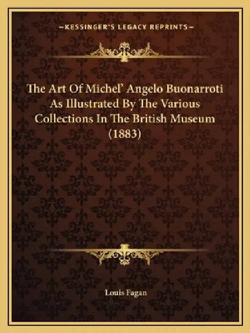The Art Of Michel' Angelo Buonarroti As Illustrated By The Various Collections In The British Museum (1883) by Louis Fagan