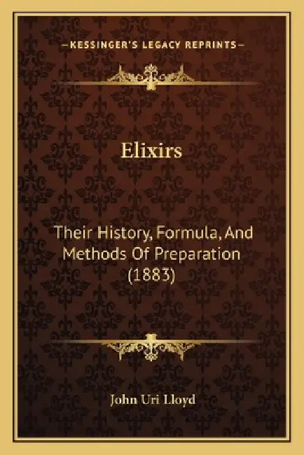 Elixirs: Their History, Formula, And Methods Of Preparation (1883) by John Uri Lloyd