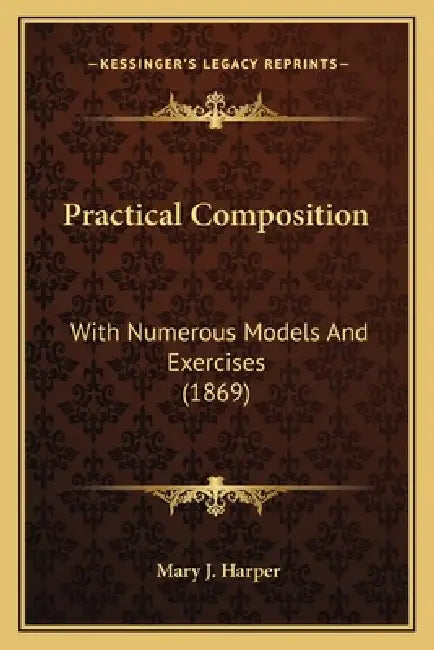 Practical Composition: With Numerous Models And Exercises (1869) by Mary J. Harper