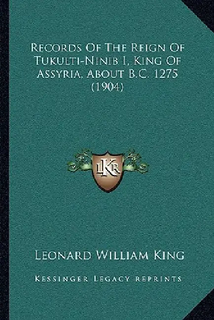 Records Of The Reign Of Tukulti-Ninib I, King Of Assyria, About B.C. 1275 (1904) by Leonard William King