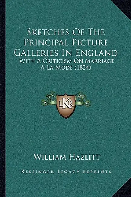 Sketches Of The Principal Picture Galleries In England: With A Criticism On Marriage A-La-Mode (1824) by William Hazlitt