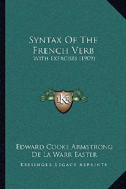 Syntax Of The French Verb: With Exercises (1909) by Edward Cooke Armstrong, de la Warr Easter