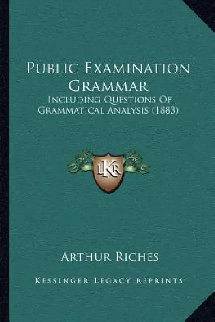 Public Examination Grammar: Including Questions Of Grammatical Analysis (1883) by Arthur Riches