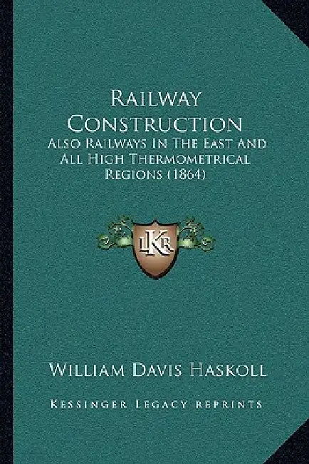 Railway Construction: Also Railways In The East And All High Thermometrical Regions (1864) by William Davis Haskoll