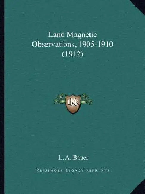 Land Magnetic Observations, 1905-1910 (1912) by L. A. Bauer
