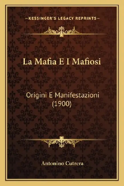 La Mafia E I Mafiosi: Origini E Manifestazioni (1900) by Antonino Cutrera