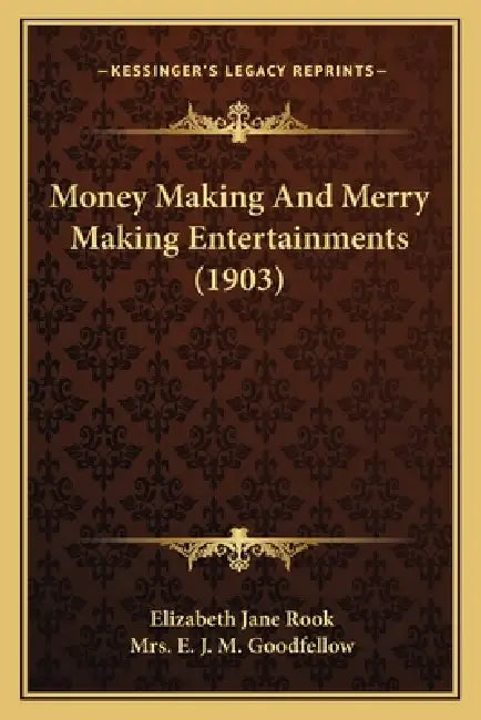 Money Making And Merry Making Entertainments (1903) by Elizabeth Jane Rook, E. J. M. Goodfellow