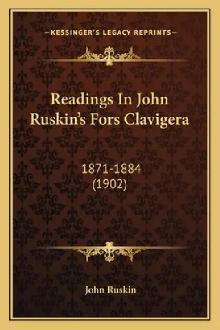 Readings In John Ruskin's Fors Clavigera: 1871-1884 (1902) by John Ruskin