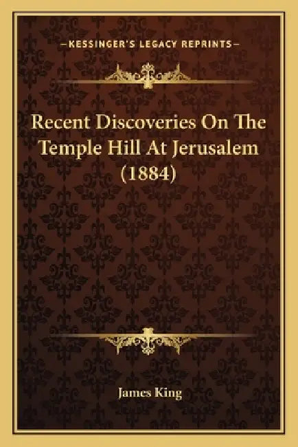 Recent Discoveries On The Temple Hill At Jerusalem (1884) by James King