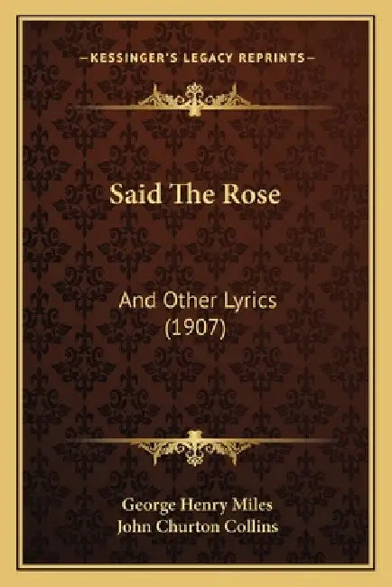 Said The Rose: And Other Lyrics (1907) by George Henry Miles, John Churton Collins