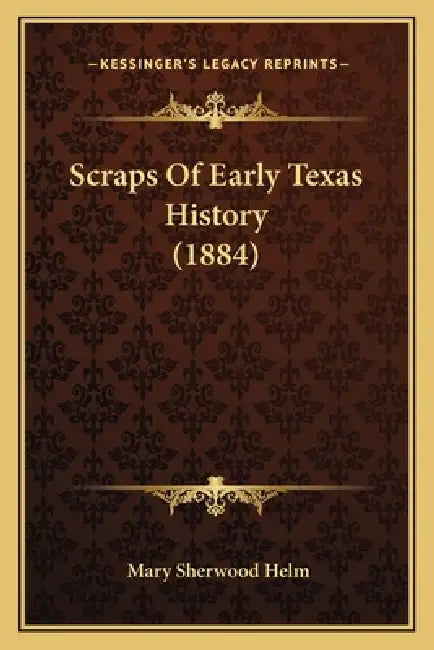 Scraps Of Early Texas History (1884) by Mary Sherwood Helm