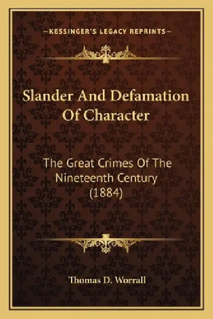 Slander And Defamation Of Character: The Great Crimes Of The Nineteenth Century (1884) by Thomas D. Worrall