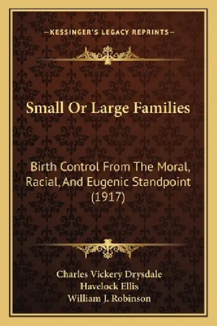 Small Or Large Families: Birth Control From The Moral, Racial, And Eugenic Standpoint (1917) by Charles Vickery Drysdale, Havelock Ellis, William J. Robinson