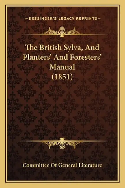The British Sylva, And Planters' And Foresters' Manual (1851) by Committee of General Literature