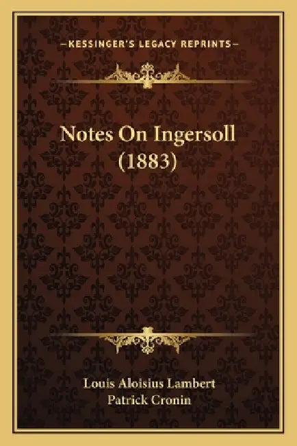 Notes On Ingersoll (1883) by Louis Aloisius Lambert, Patrick Cronin