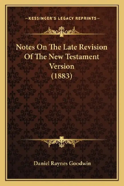 Notes On The Late Revision Of The New Testament Version (1883) by Daniel Raynes Goodwin