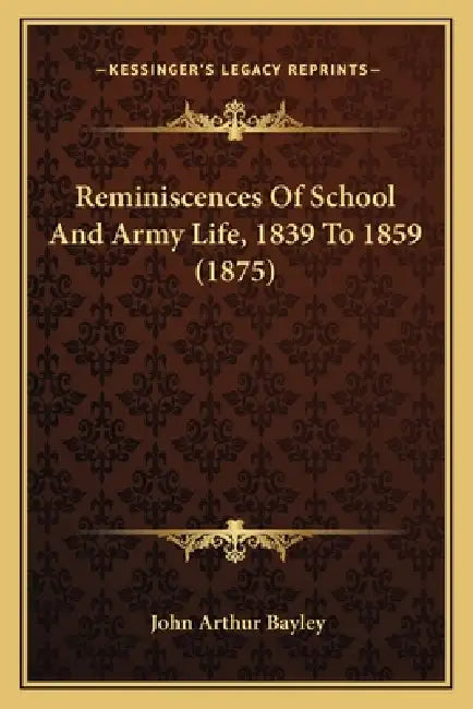 Reminiscences Of School And Army Life, 1839 To 1859 (1875) by John Arthur Bayley