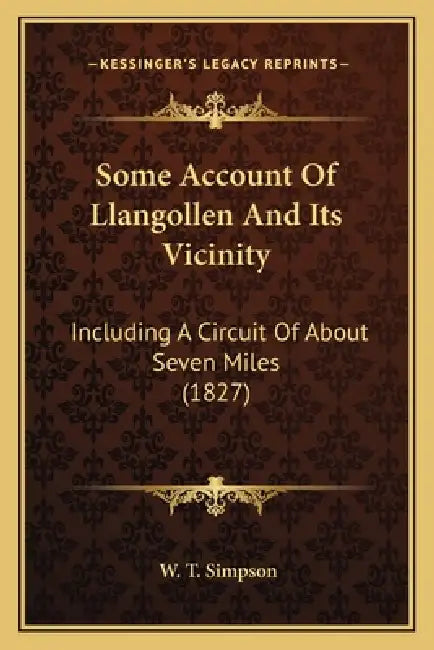 Some Account Of Llangollen And Its Vicinity: Including A Circuit Of About Seven Miles (1827) by W. T. Simpson