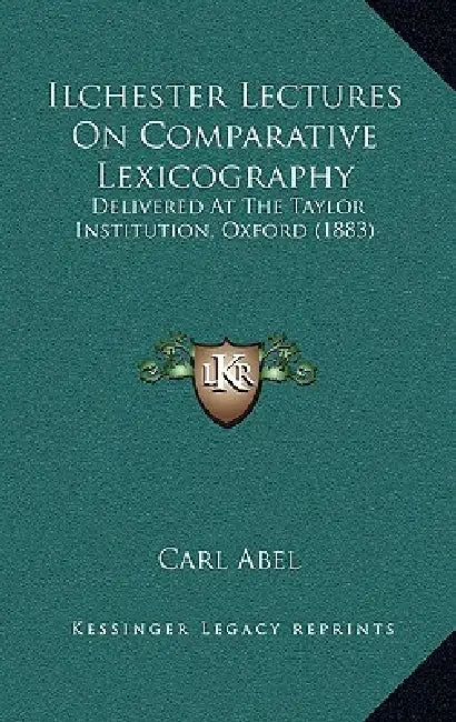 Ilchester Lectures On Comparative Lexicography: Delivered At The Taylor Institution, Oxford (1883) by Carl Abel