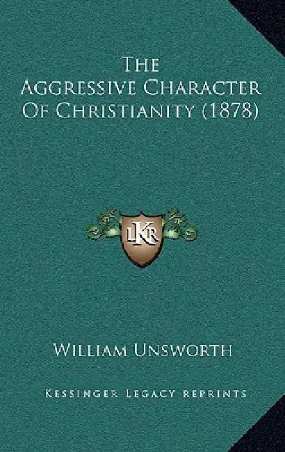 The Aggressive Character Of Christianity (1878) by William Unsworth