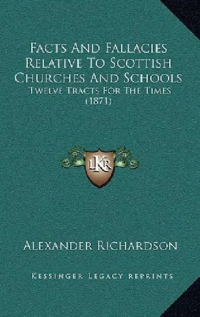 Facts And Fallacies Relative To Scottish Churches And Schools: Twelve Tracts For The Times (1871) by Alexander Richardson