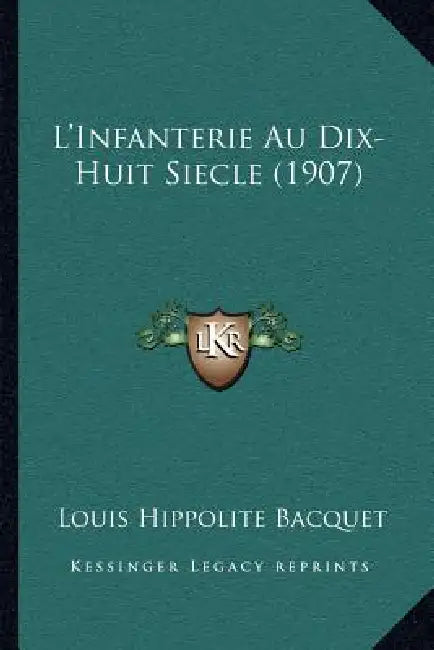 L'Infanterie Au Dix-Huit Siecle (1907) by Louis Hippolite Bacquet