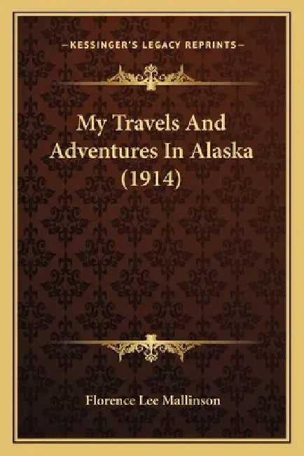 My Travels And Adventures In Alaska (1914) by Florence Lee Mallinson