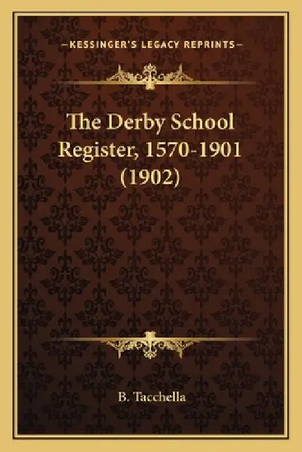 The Derby School Register, 1570-1901 (1902) by B. Tacchella