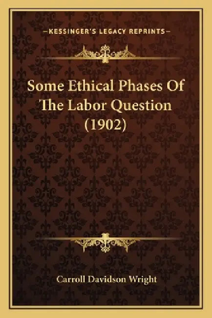 Some Ethical Phases Of The Labor Question (1902) by Carroll Davidson Wright