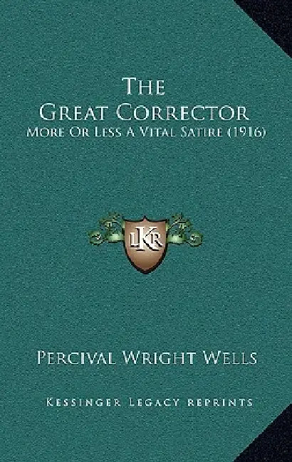 The Great Corrector: More Or Less A Vital Satire (1916) by Percival Wright Wells