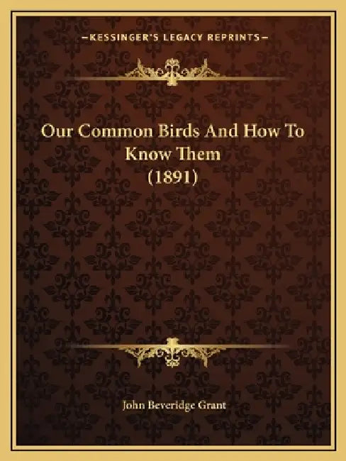 Our Common Birds And How To Know Them (1891) by John Beveridge Grant