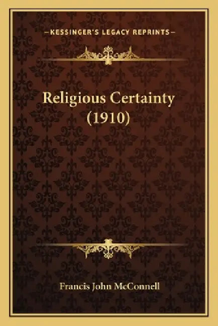 Religious Certainty (1910) by Francis John McConnell