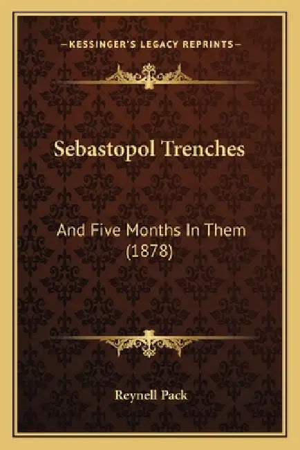 Sebastopol Trenches: And Five Months In Them (1878) by Reynell Pack