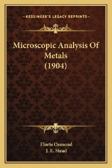 Microscopic Analysis Of Metals (1904) by Floris Osmond, J. E. Stead
