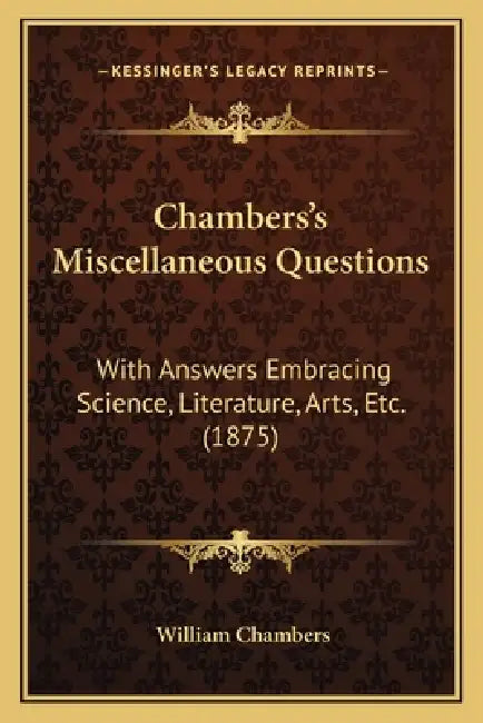 Chambers's Miscellaneous Questions: With Answers Embracing Science, Literature, Arts, Etc. (1875) by William Chambers