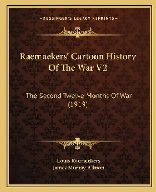 Raemaekers' Cartoon History Of The War V2: The Second Twelve Months Of War (1919) by Louis Raemaekers, James Murray Allison