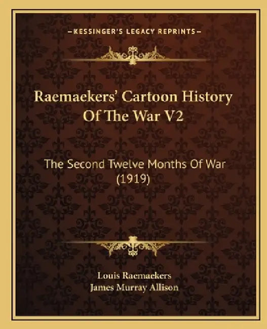 Raemaekers' Cartoon History Of The War V2: The Second Twelve Months Of War (1919) by Louis Raemaekers, James Murray Allison