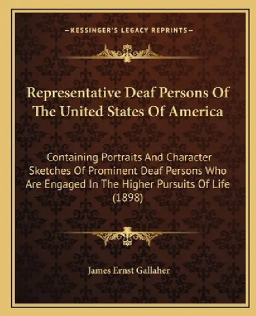 Representative Deaf Persons Of The United States Of America: Containing Portraits And Character Sketches Of Prominent Deaf Persons Who Are Engaged In by James Ernst Gallaher