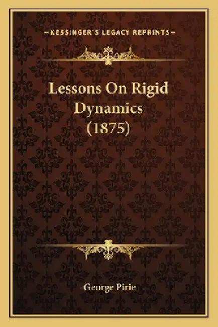 Lessons On Rigid Dynamics (1875) by George Pirie