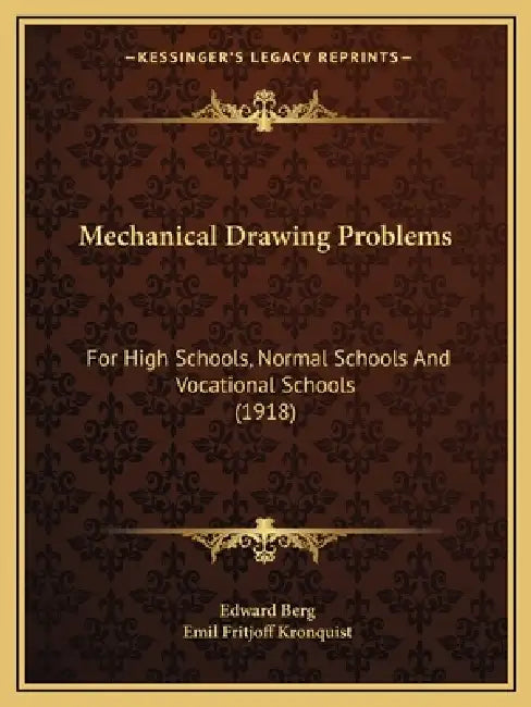 Mechanical Drawing Problems: For High Schools, Normal Schools And Vocational Schools (1918) by Edward Berg, Emil Fritjoff Kronquist