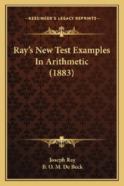 Ray's New Test Examples In Arithmetic (1883) by Joseph Ray, B. O. M. De Beck