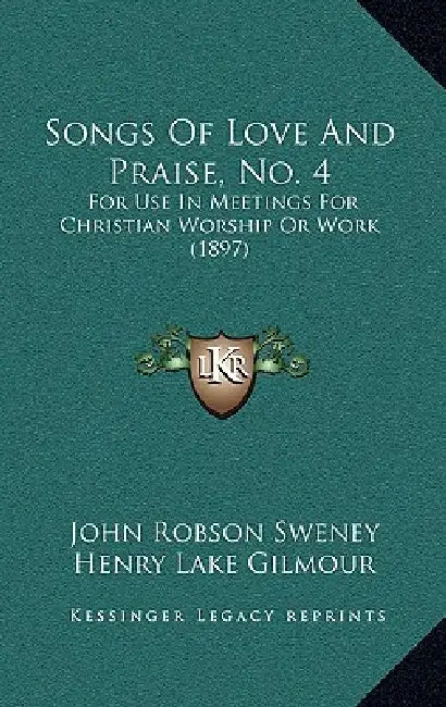 Songs Of Love And Praise, No. 4: For Use In Meetings For Christian Worship Or Work (1897) by John Robson Sweney, Henry Lake Gilmour, J. Howard Entwisle