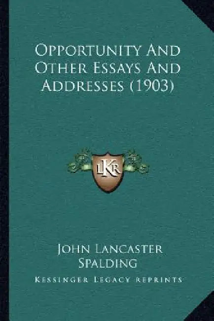 Opportunity And Other Essays And Addresses (1903) by John Lancaster Spalding